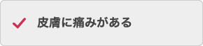 皮膚に痛みがある